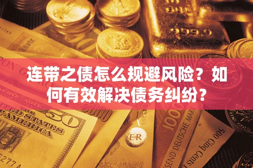 济南连带之债怎么规避风险?如何有效解决债务纠纷? 济南连带之债怎么规避风险?如何有效解决债务纠纷?