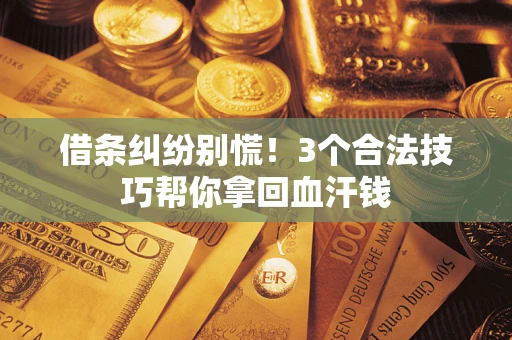 济南借条纠纷别慌!3个合法技巧帮你拿回血汗钱 济南借条纠纷别慌!3个合法技巧帮你拿回血汗钱