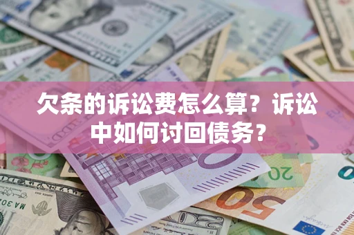 济南欠条的诉讼费怎么算？诉讼中如何讨回债务？